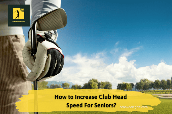 How to Increase Club Head Speed For Seniors?